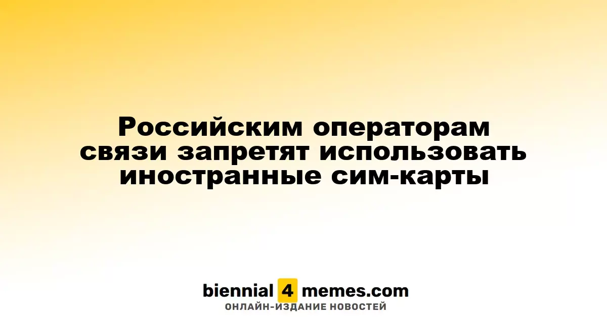 Запрещение использования иностранных SIM-карт для российских операторов связи вступит в силу в 2026 году