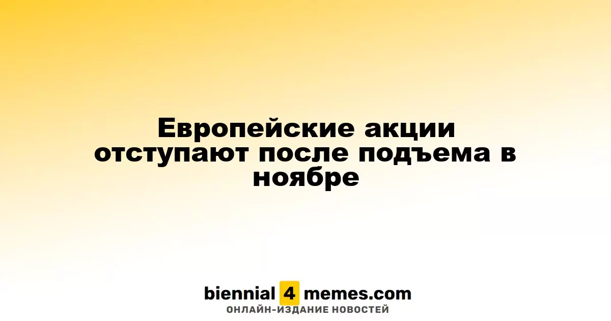 Европейские фондовые рынки снижаются после роста в ноябре