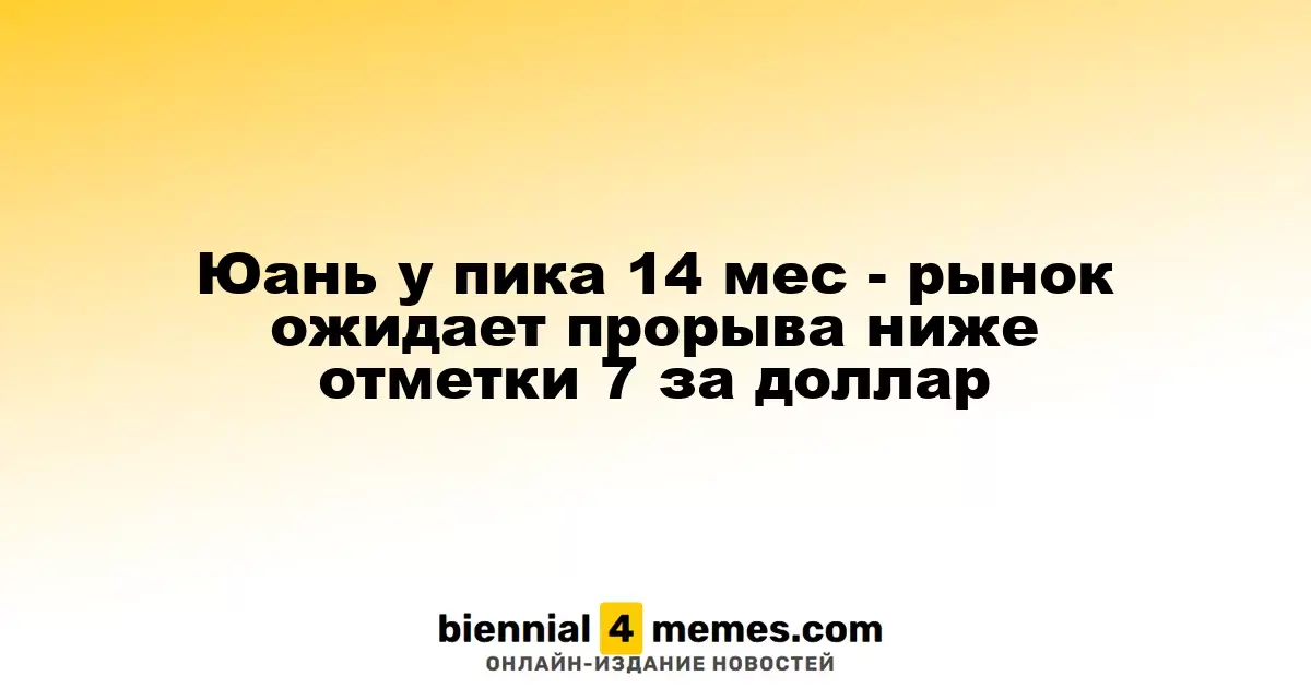 Юань у пика 14 мес - рынок ожидает прорыва ниже отметки 7 за доллар