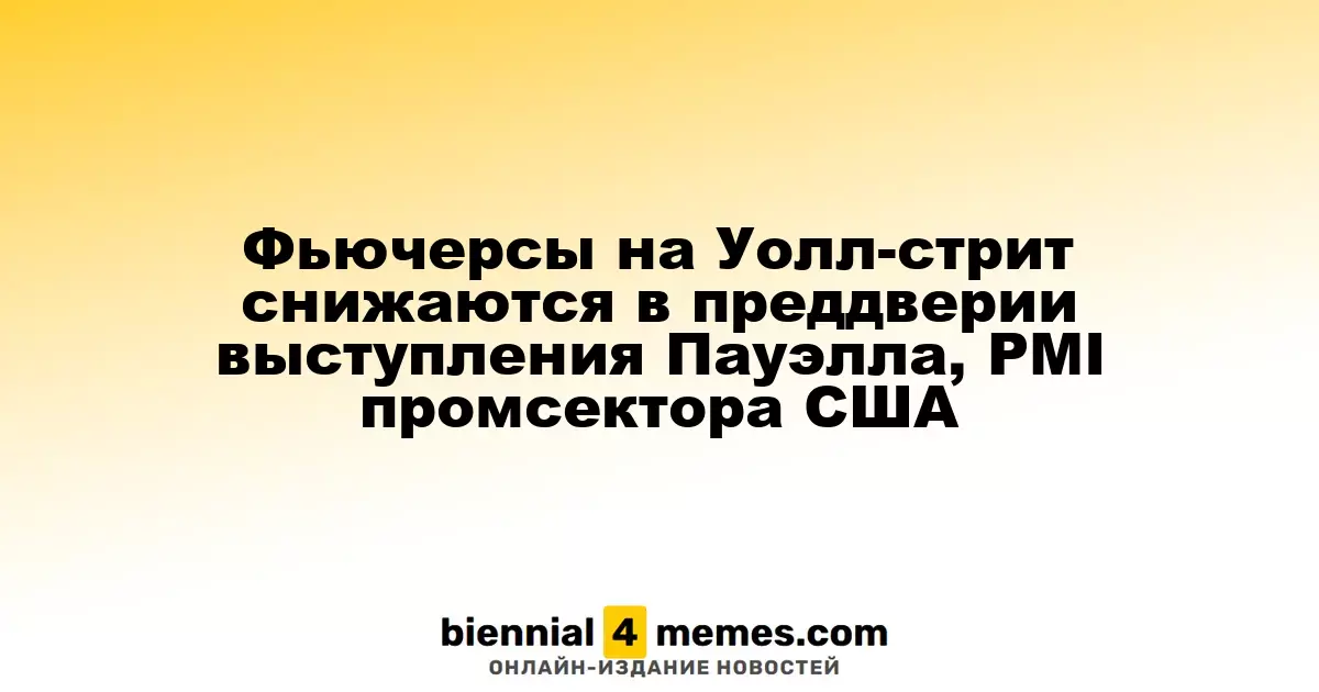 Фьючерсы на фондовые индексы США падают перед речью Пауэлла и данными PMI