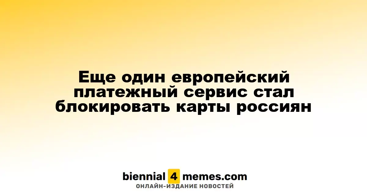 Еще один европейский финансовый сервис начал ограничивать карты россиян