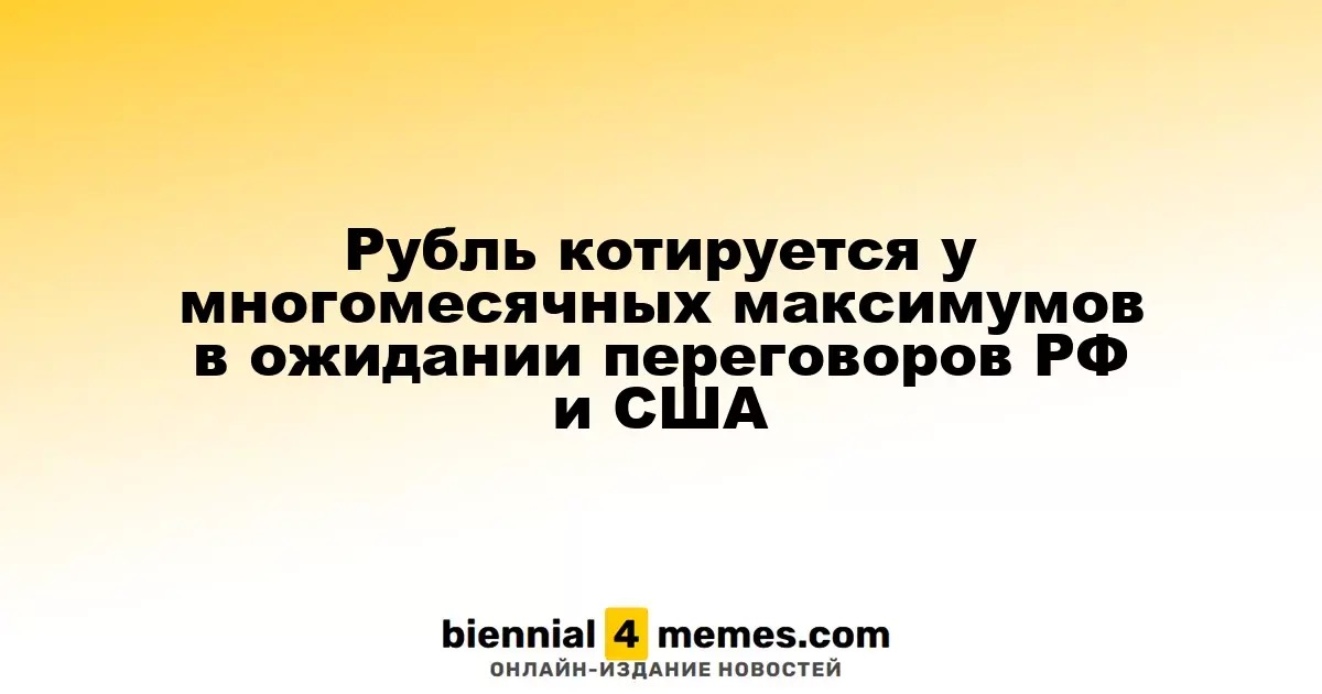 Рубль на многомесячных максимумах перед переговорами между Россией и США