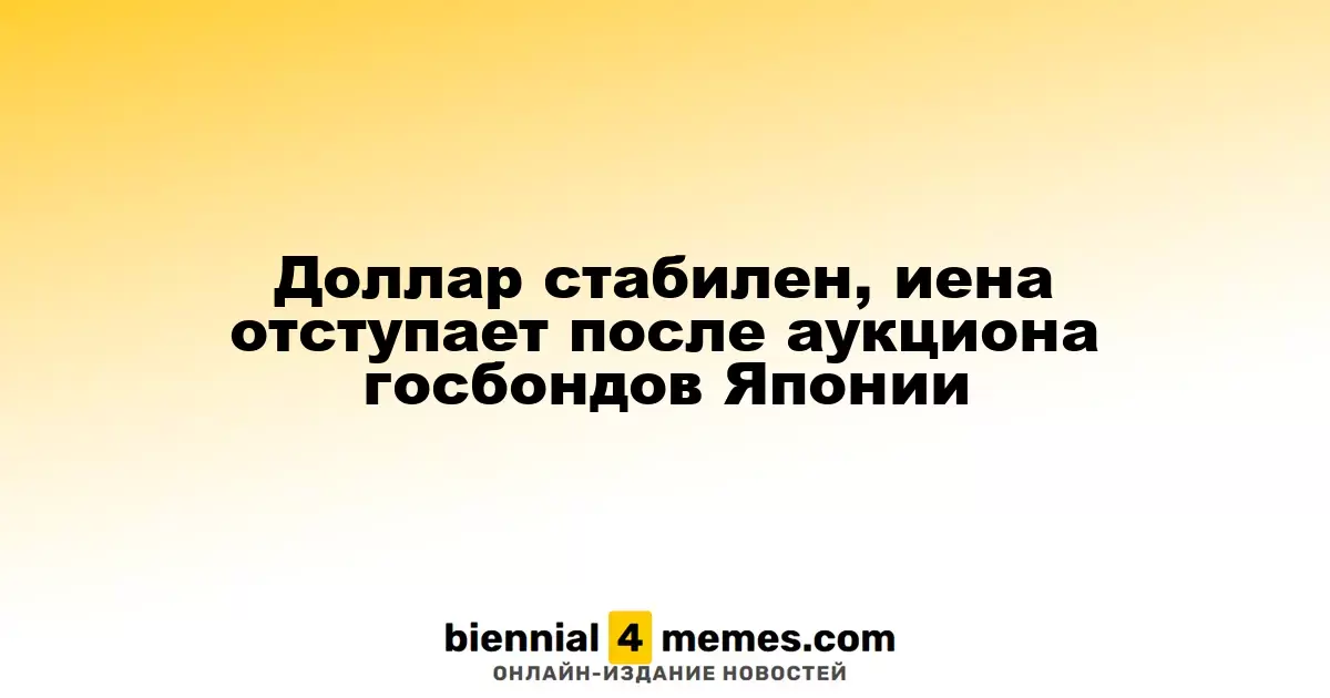 Доллар остается стабильным, иена ослабевает после успешного аукциона японских гособлигаций