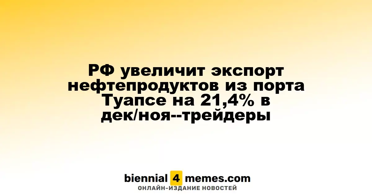 РФ увеличит экспорт нефтепродуктов из порта Туапсе на 21,4% в дек/ноя--трейдеры