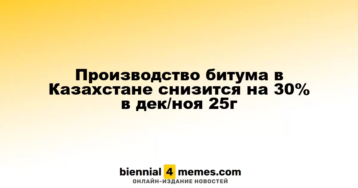 Снижение производства битума в Казахстане на 30% в декабре 2025 года