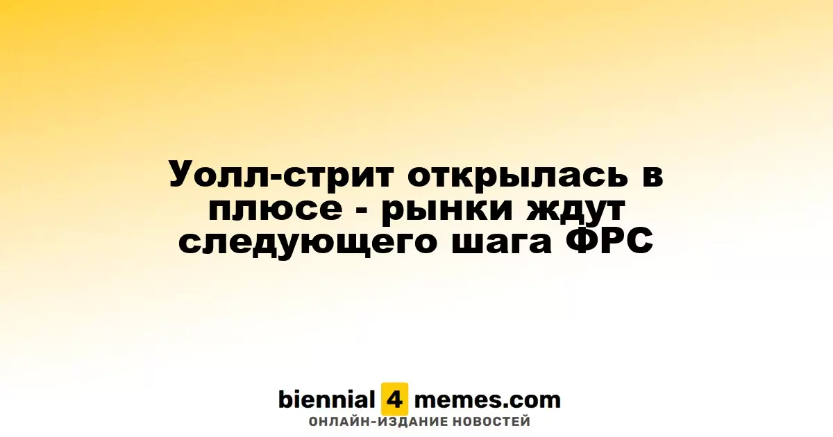Фондовые рынки на Уолл-стрит стартовали с роста — инвесторы ожидают решения ФРС
