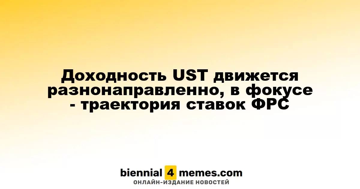 Динамика доходности UST: внимание на изменения ставок ФРС