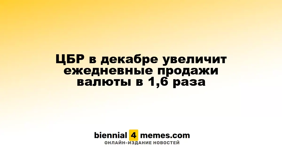 ЦБР в декабре увеличит объем продаж валюты на 60%
