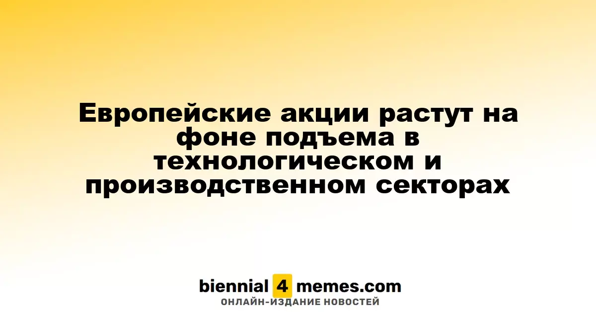 Рост европейских акций благодаря улучшению в технологиях и производстве