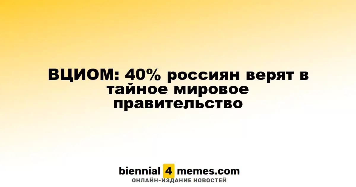 Исследование ВЦИОМ: 40% россиян уверены в наличии скрытого мирового управления