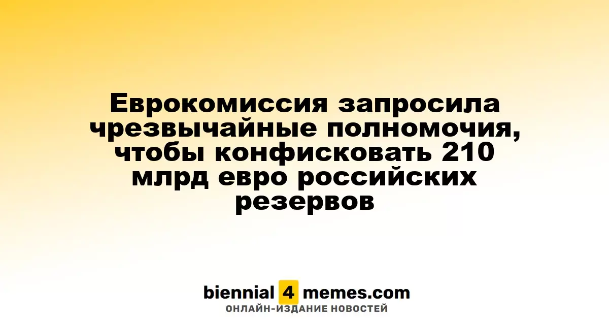 Еврокомиссия запросила особые полномочия для конфискации 210 миллиардов евро российских активов