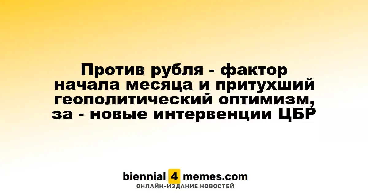 Давление на рубль: сезонные факторы и снижение геополитического оптимизма, в пользу - новые интервенции ЦБР