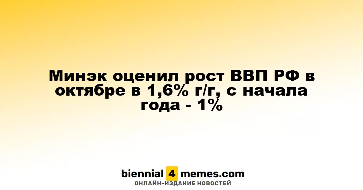 Минэкономразвития зафиксировало рост ВВП России в октябре на уровне 1,6% в годовом выражении, с начала года - 1%