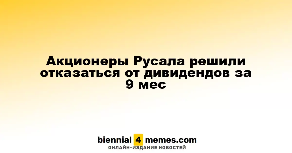 Акционеры Русала приняли решение об отсутствии дивидендов за девять месяцев