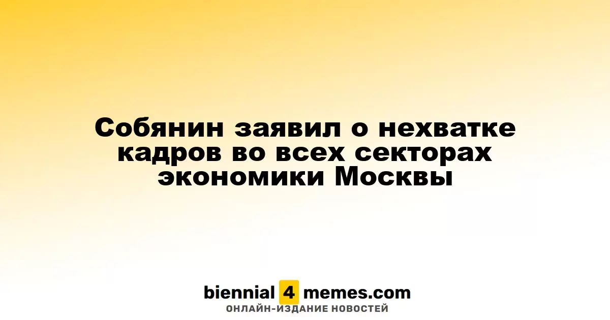 Собянин отметил острый кадровый дефицит в экономике Москвы