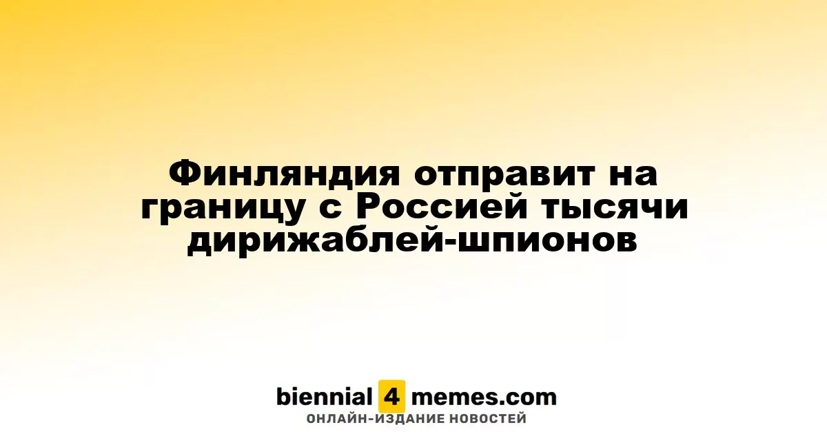 Финляндия развернет на границе с Россией тысячи шпионских дирижаблей