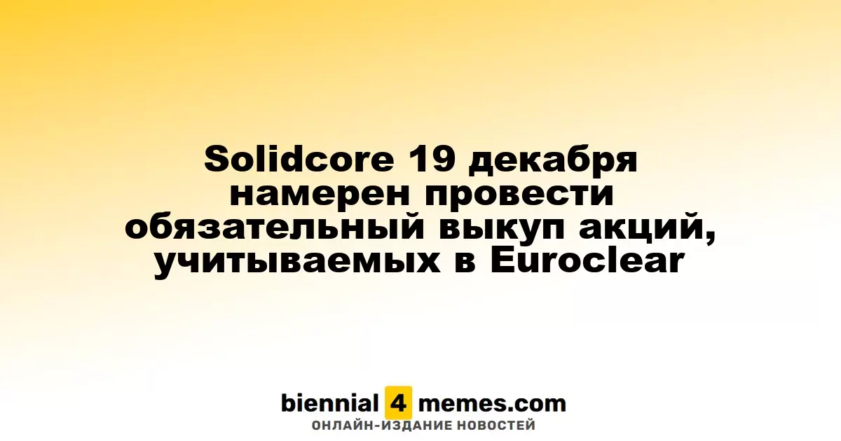 Solidcore 19 декабря намерен провести обязательный выкуп акций, учитываемых в Euroclear