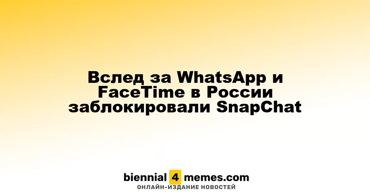 После WhatsApp и FaceTime в России ограничен доступ к SnapChat