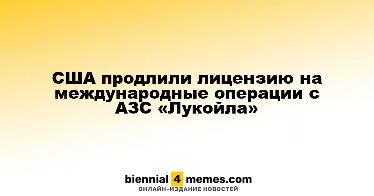 США продлили срок действия лицензии для операций с АЗС «Лукойла» за границей