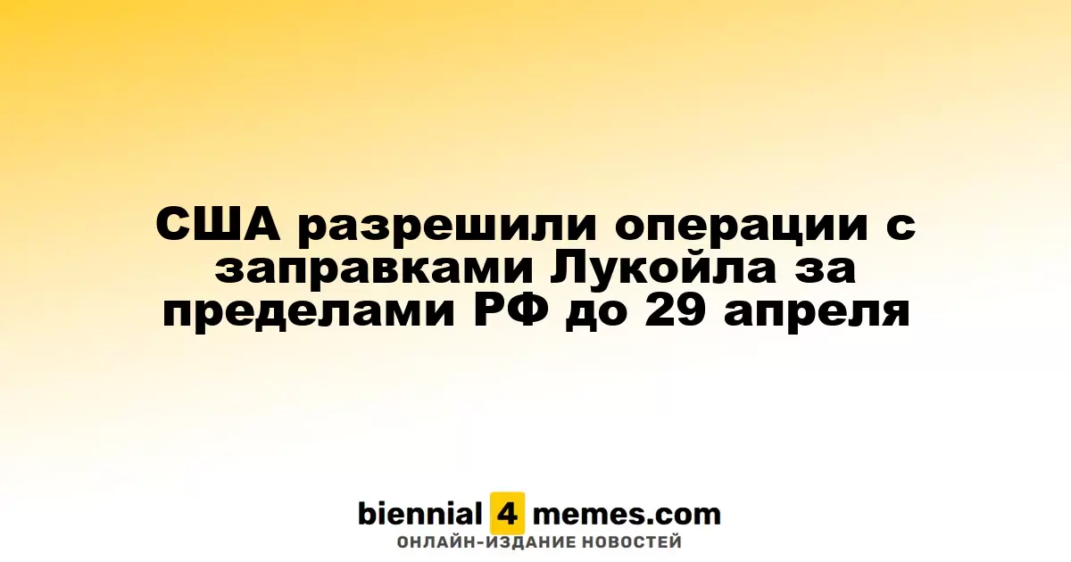 США разрешили деятельность заправок Лукойла за пределами России до 29 апреля 2026 года