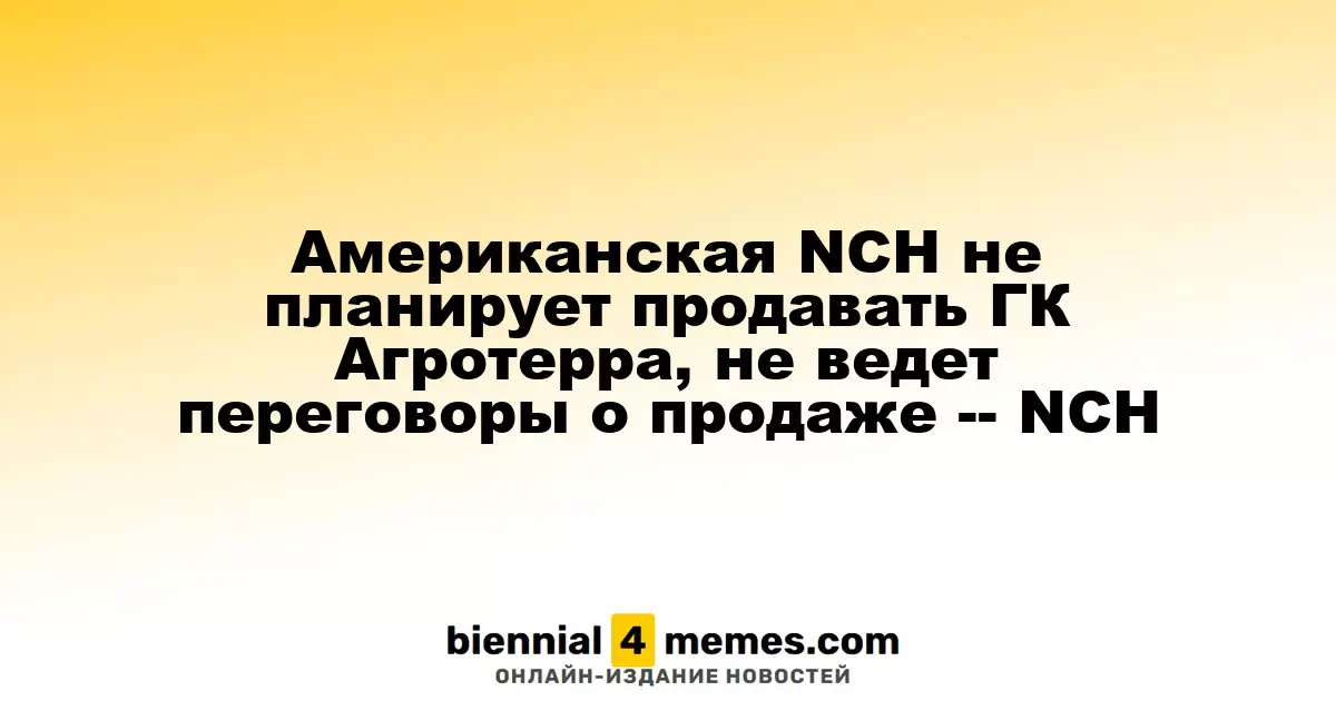 NCH подтверждает, что не рассматривает продажу ГК Агротерра и не ведет переговоров