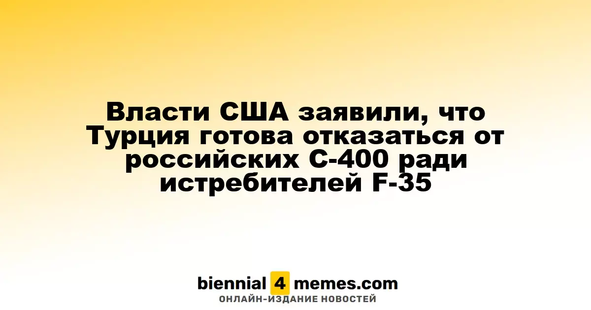 Власти США заявили, что Турция готова отказаться от российских С-400 ради истребителей F-35
