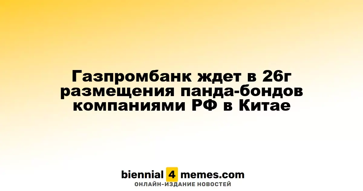 Газпромбанк прогнозирует выпуск панда-бондов российскими компаниями в Китае в 2026 году