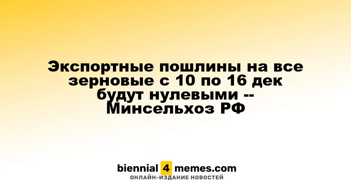 Минсельхоз РФ объявил о нулевых экспортных пошлинах на зерно с 10 по 16 декабря