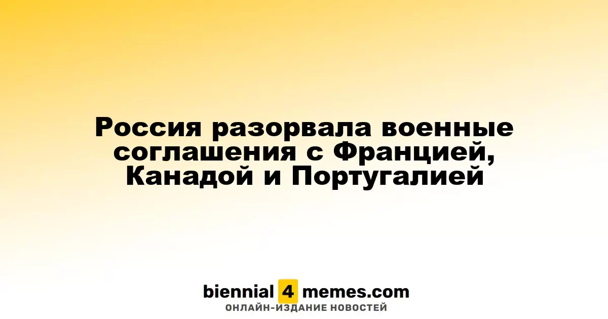 Россия прекратила военные соглашения с Францией, Канадой и Португалией
