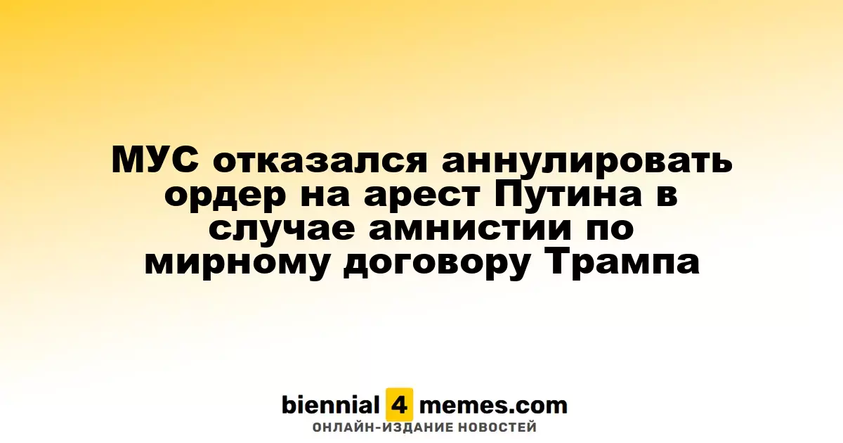 Международный уголовный суд подтвердил сохранение ордера на арест Путина, несмотря на возможную амнистию в рамках мирного соглашения Трампа