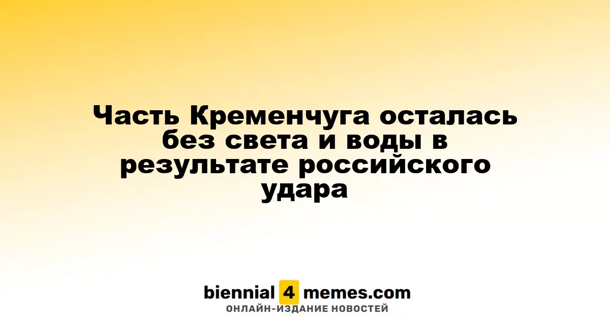 Часть Кременчуга осталась без электроэнергии и водоснабжения после удара российских войск