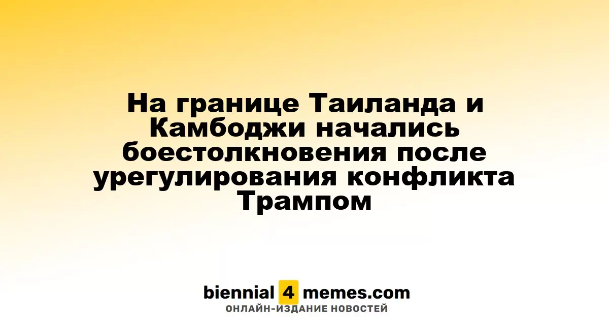 Ситуация на границе Таиланда и Камбоджи обострилась после мирного соглашения с Трампом