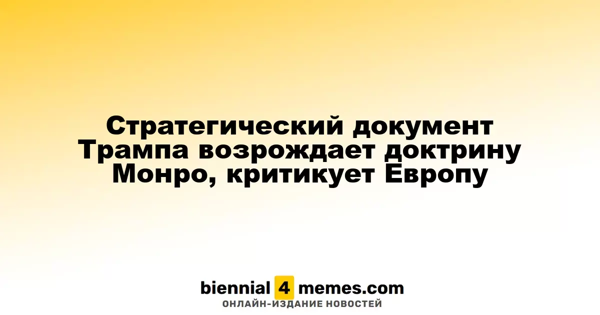 Трамп обновляет стратегию безопасности, восстанавливая доктрину Монро и критикуя Европу