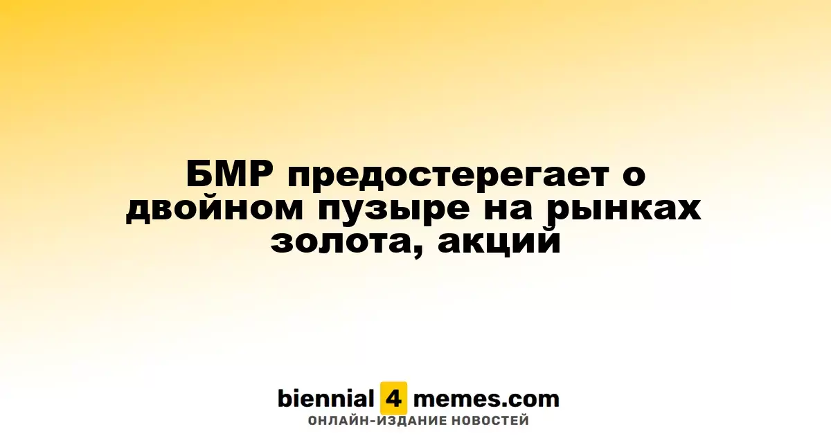 Банк международных расчетов предупреждает о риске двойного пузыря на рынках золота и акций