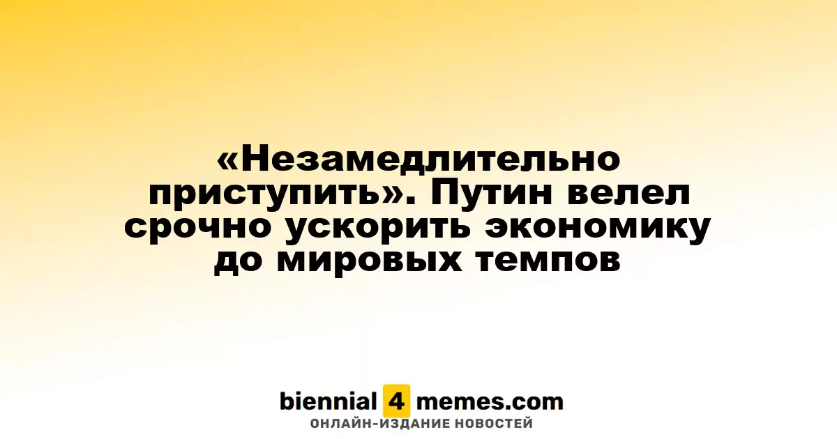 «Незамедлительно приступить». Путин велел срочно ускорить экономику до мировых темпов
