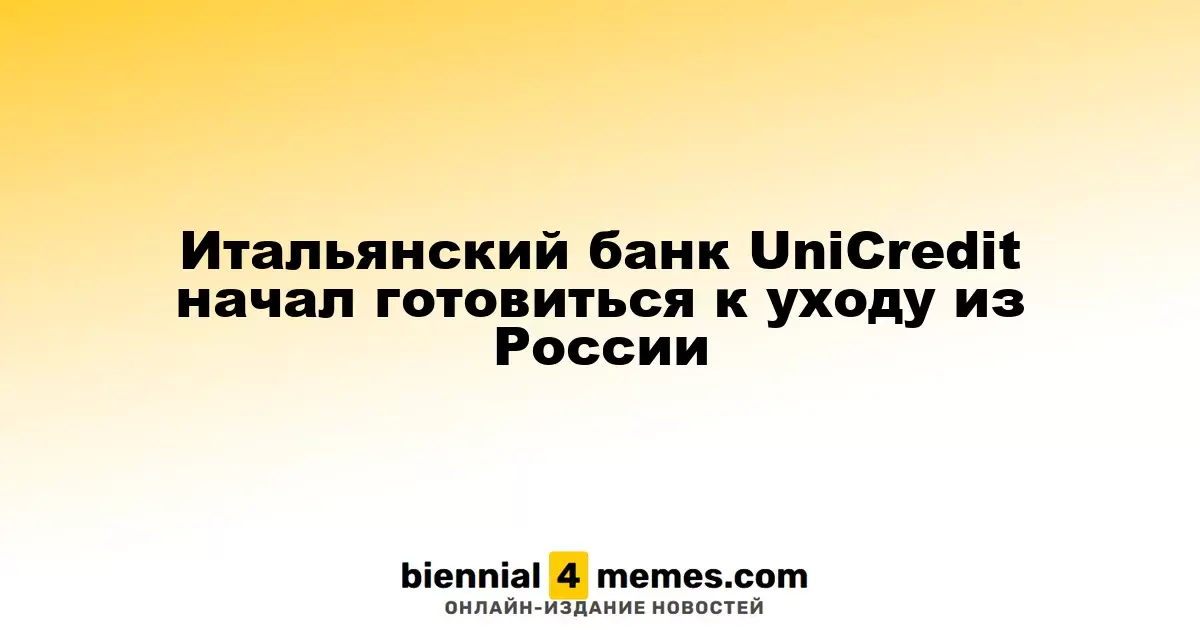 UniCredit, итальянский банк, начал процесс выхода из России