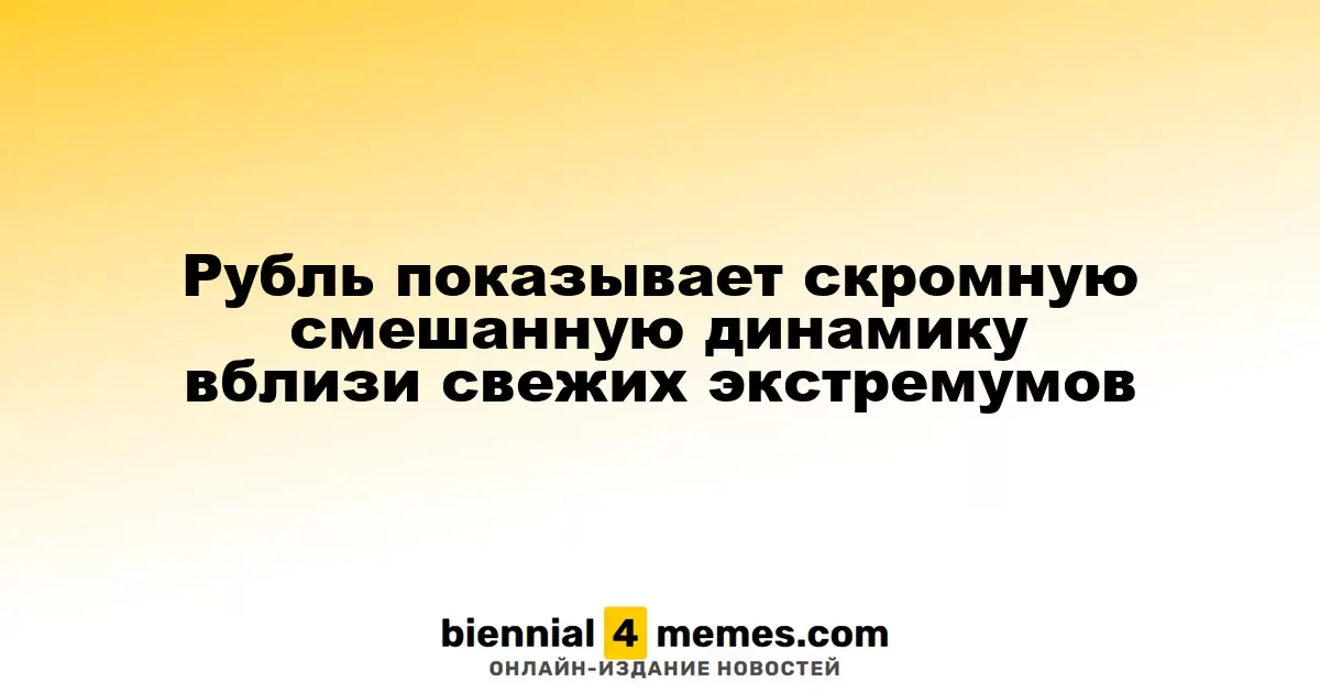 Рубль демонстрирует умеренно смешанную динамику рядом с недавними максимумами