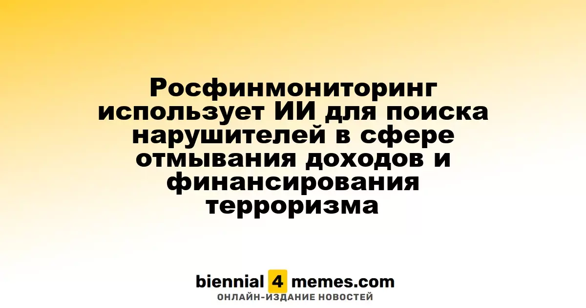 Росфинмониторинг применяет искусственный интеллект для выявления преступлений в области отмывания денег и финансирования терроризма