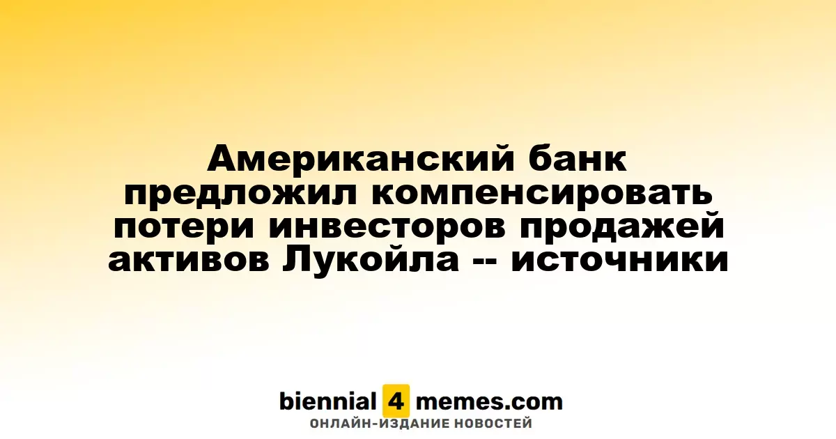 Американский банк предложил использовать продажи активов Лукойла для компенсации убытков инвесторов — источники