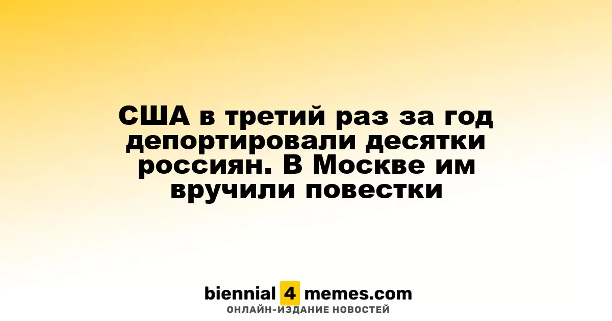 США в третий раз за год депортировали десятки россиян. В Москве им вручили повестки