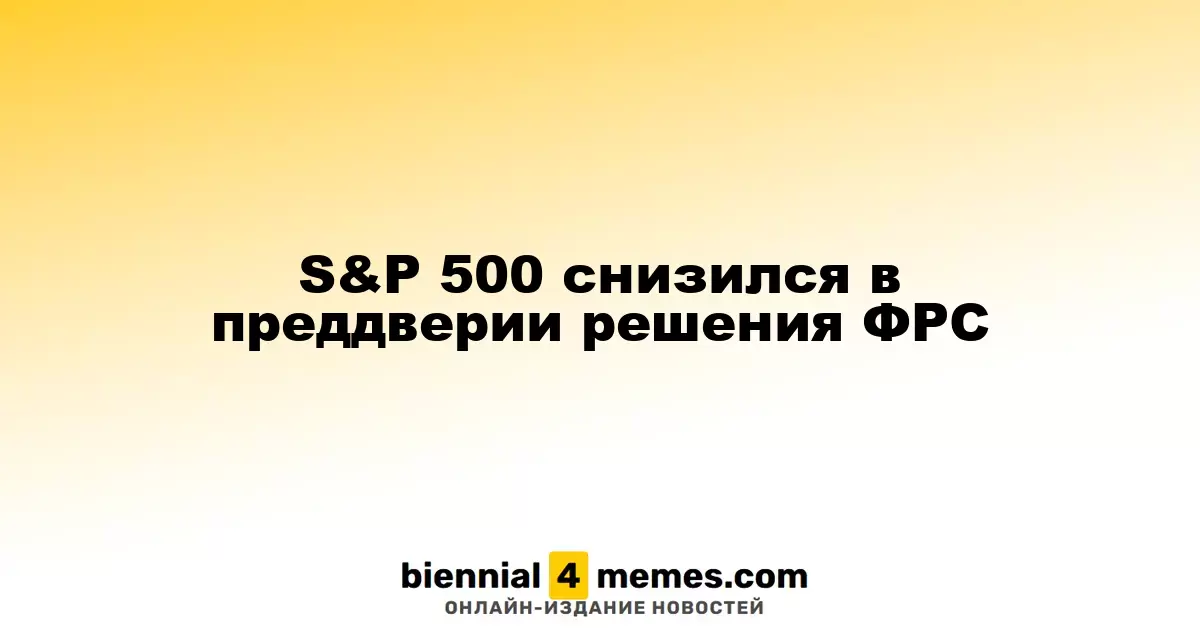 Индекс S&P 500 упал на фоне ожиданий решения ФРС
