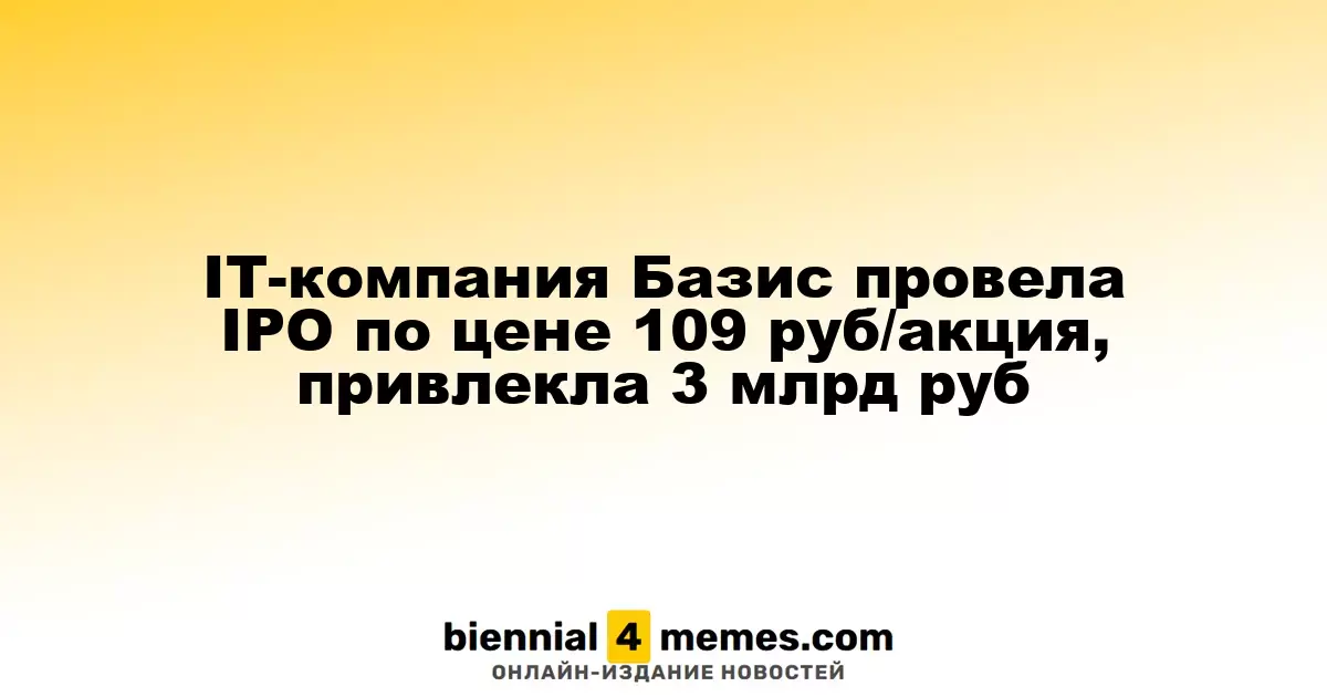 Компания Базис провела IPO по цене 109 рублей за акцию, собрав 3 миллиарда рублей