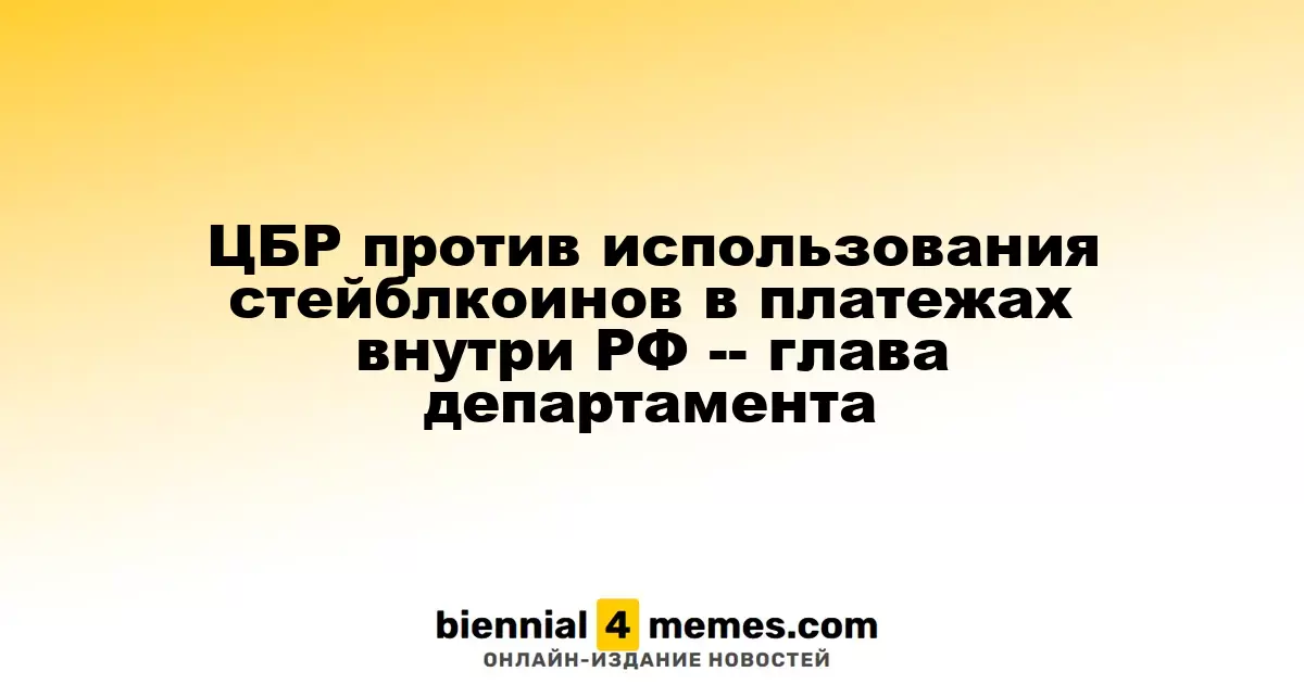 Глава департамента ЦБР выступил против применения стейблкоинов в расчетах внутри страны
