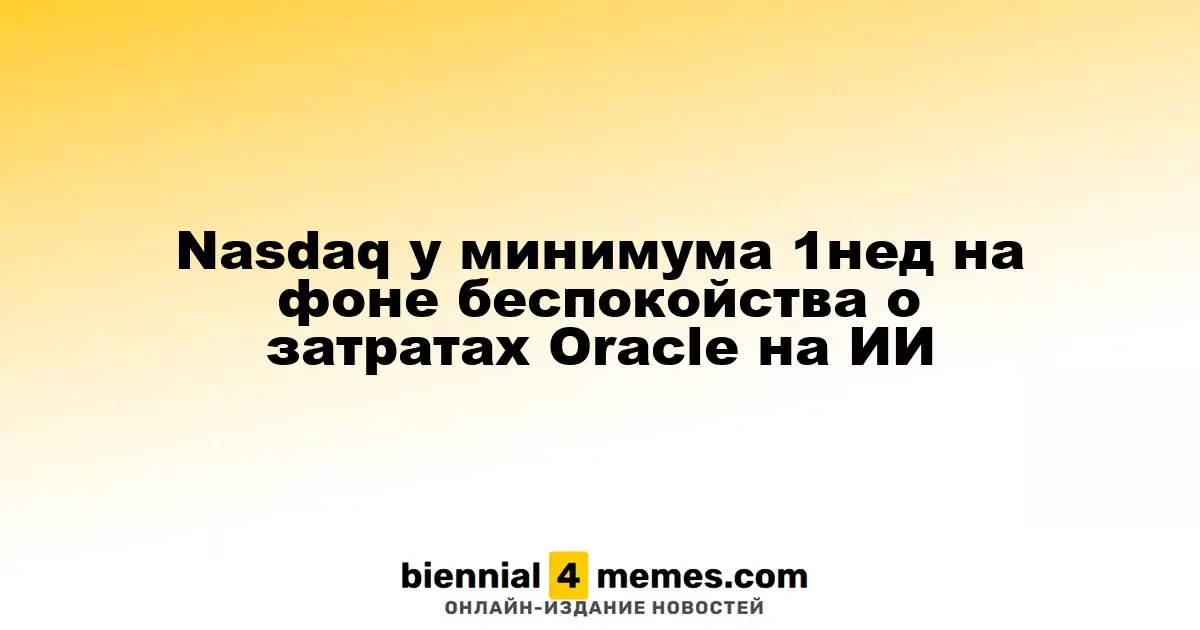 Nasdaq у минимума 1нед на фоне беспокойства о затратах Oracle на ИИ