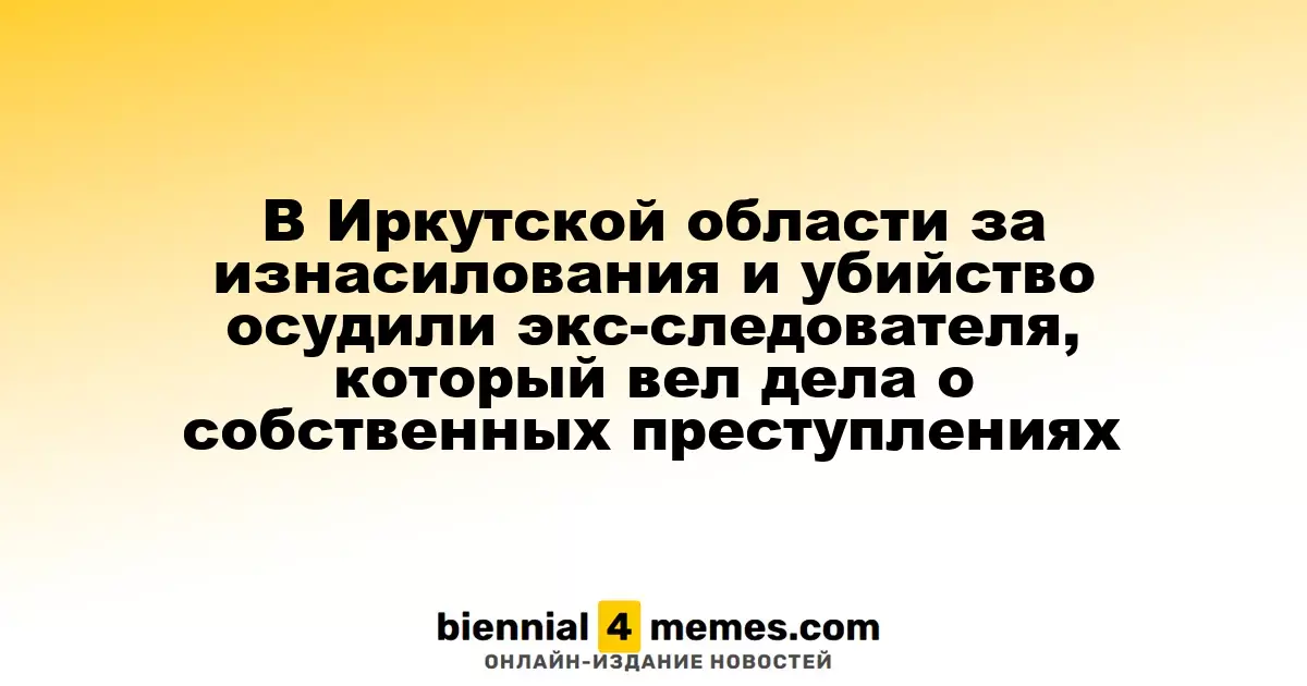 В Иркутской области осуждён бывший следователь за серию изнасилований и убийство, включая 15-летнюю девочку