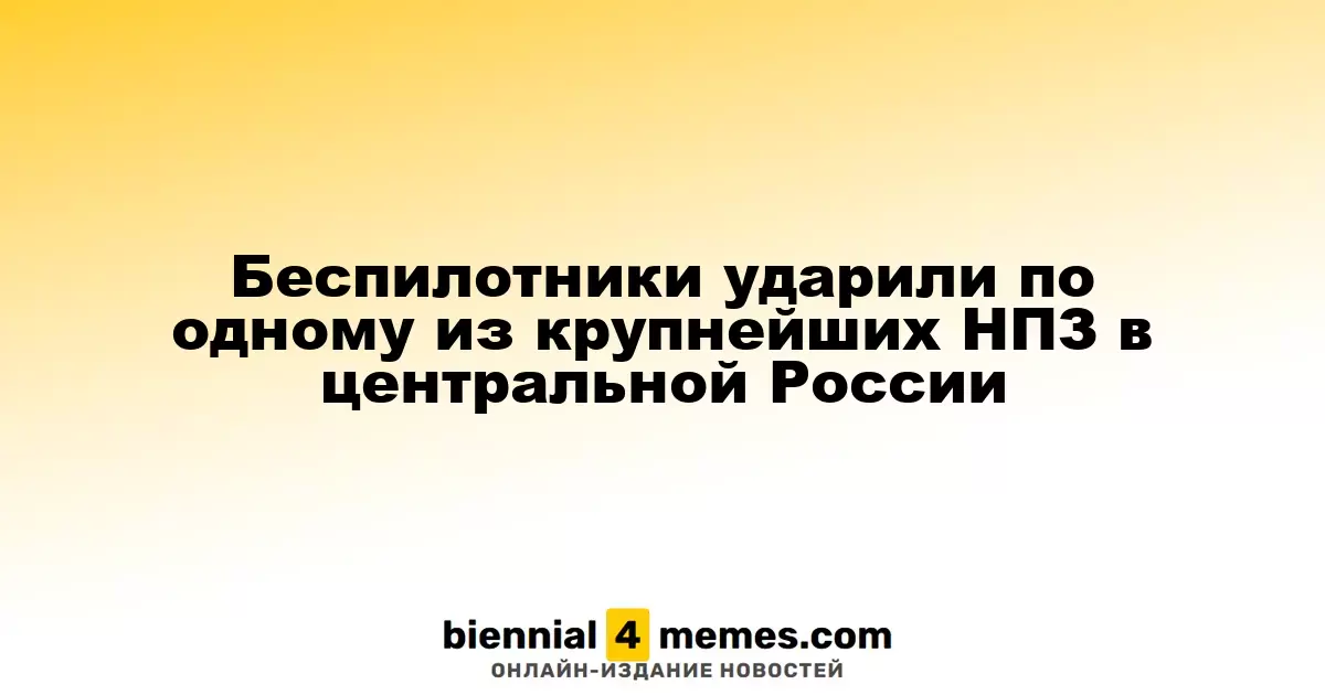 Дроны атаковали один из крупнейших нефтеперерабатывающих заводов в Центральной России