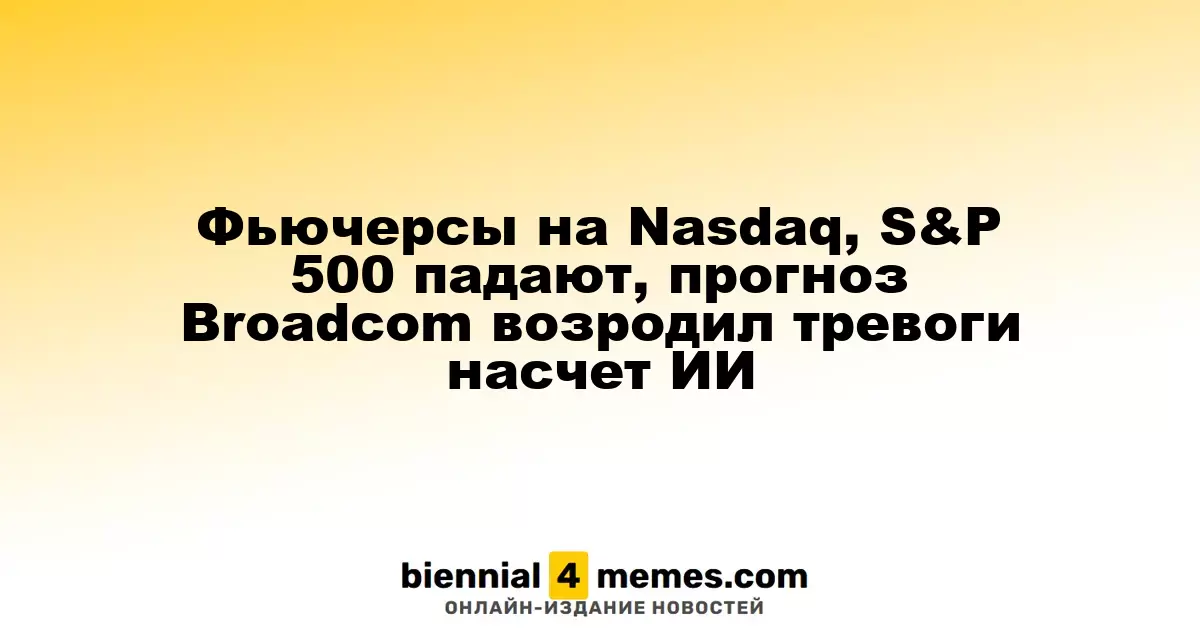 Фьючерсы на Nasdaq и S&P 500 снижаются из-за опасений по поводу пузыря на рынке ИИ после прогноза Broadcom
