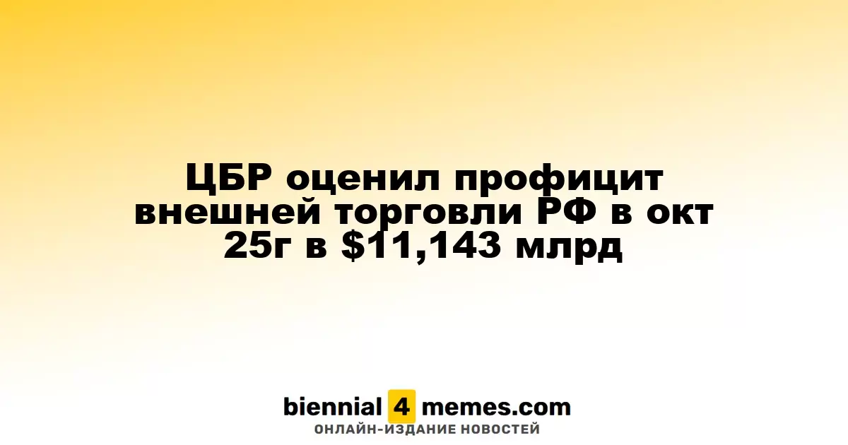 Центробанк России сообщил о профиците внешней торговли в октябре 2025 года в размере $11,143 миллиарда