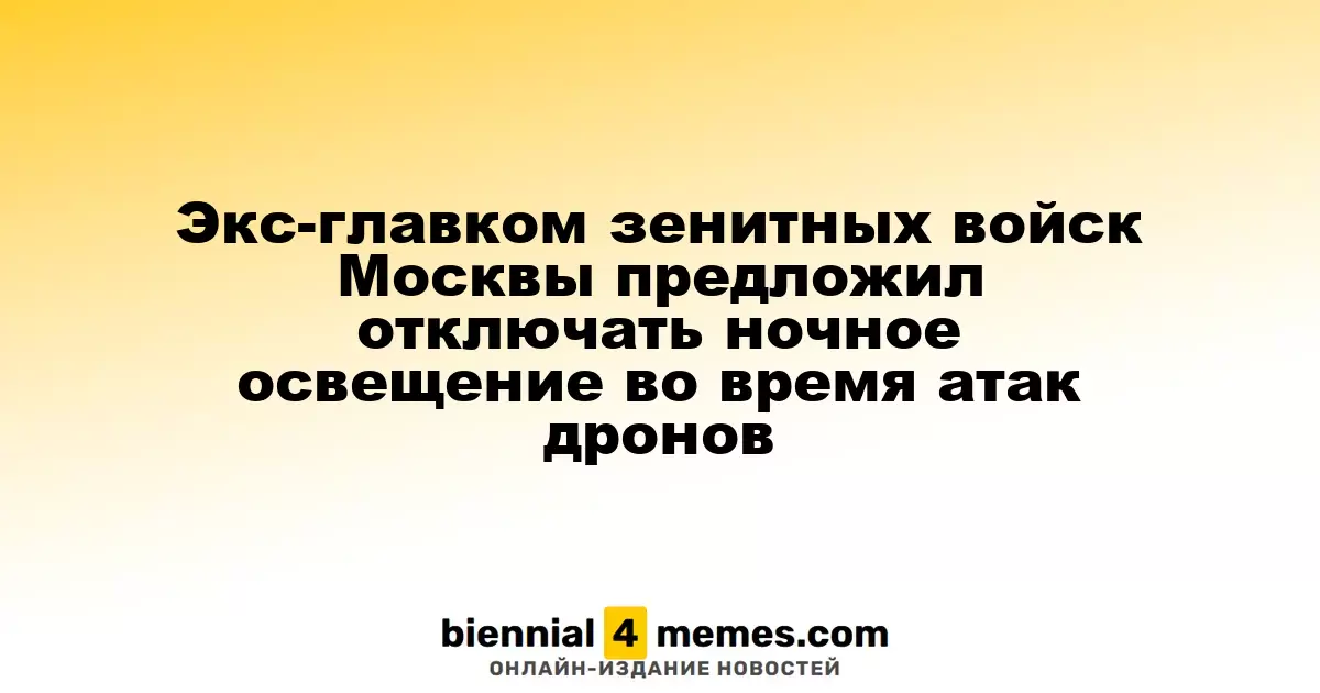 Бывший командующий зенитными войсками Москвы предложил отключать освещение ночью для борьбы с дронами
