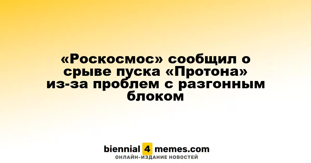 «Роскосмос» сообщил о срыве пуска «Протона» из-за проблем с разгонным блоком